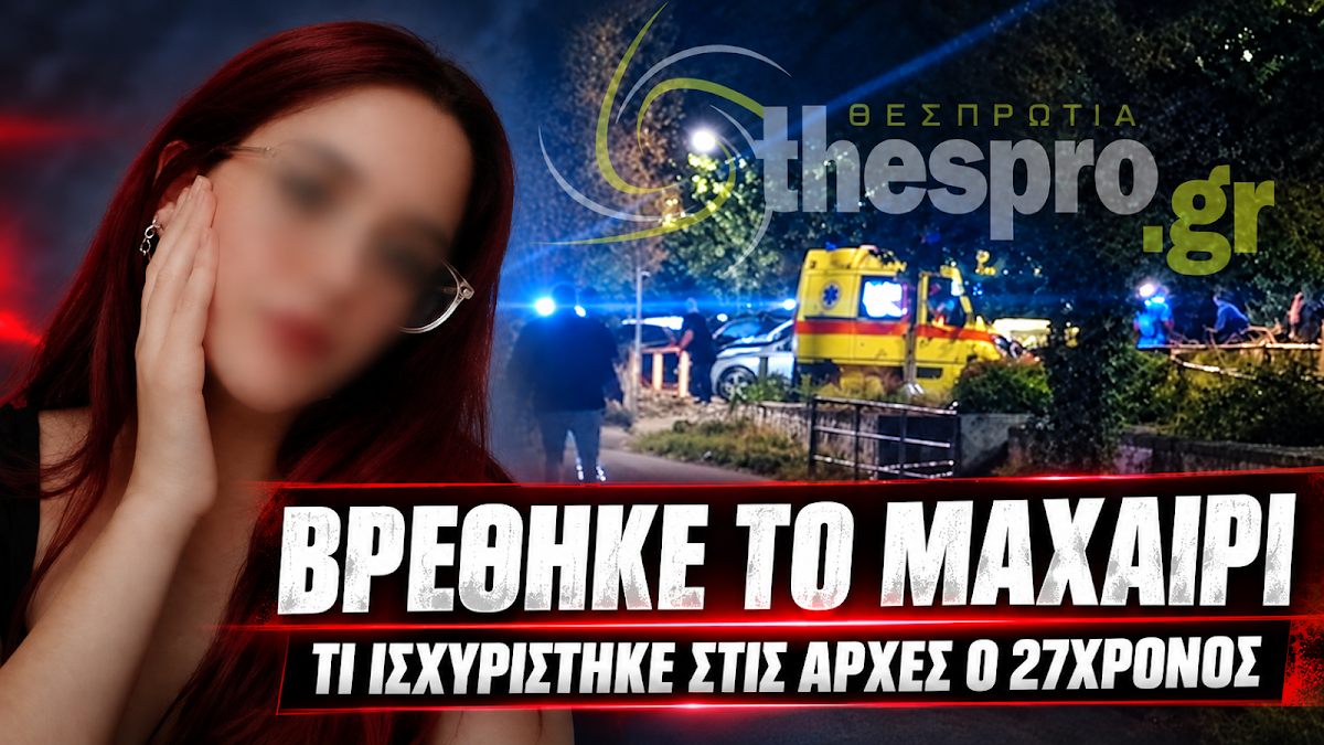 Νέα στοιχεία για τη δολοφονία της 25χρονης στην Ηγουμενίτσα – Βρέθηκε το μαχαίρι, τι υποστήριξε ο 27χρονος